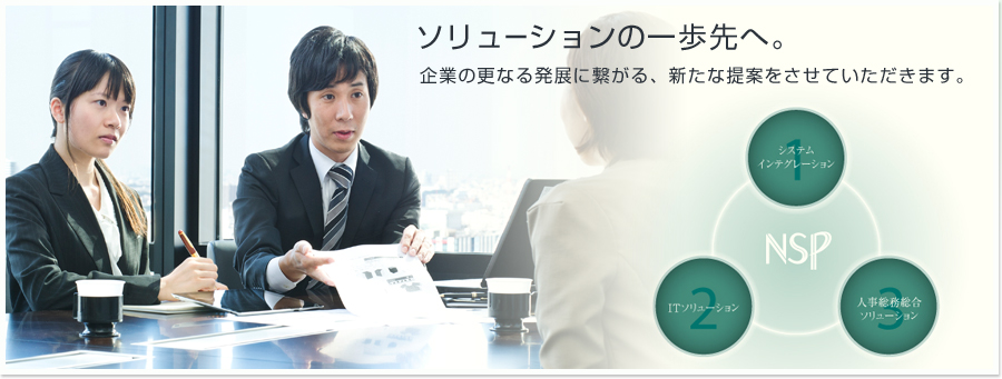 ソリューションの一歩先へ。企業の更なる発展に繋がる新たな提案をさせていただきます。